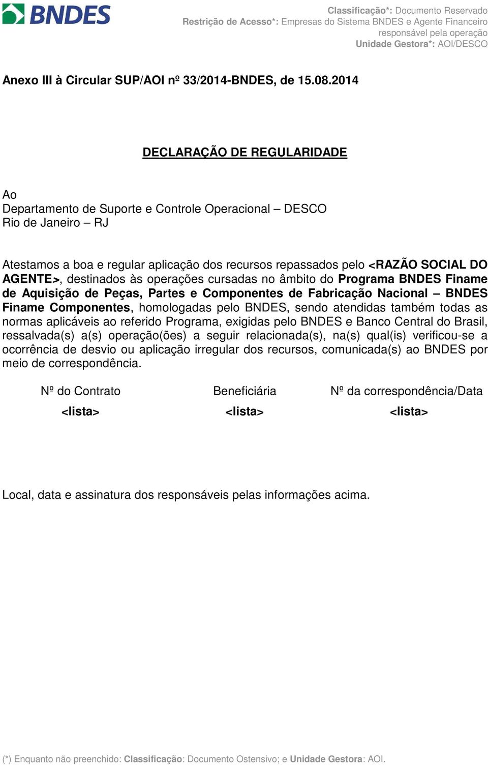 2014 DECLARAÇÃO DE REGULARIDADE Ao Departamento de Suporte e Controle Operacional DESCO Rio de Janeiro RJ Atestamos a boa e regular aplicação dos recursos repassados pelo <RAZÃO SOCIAL DO AGENTE>,