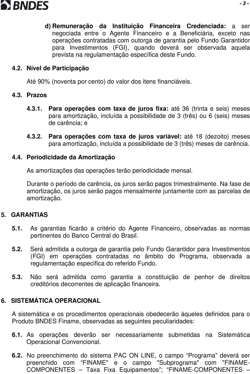 4.3. Prazos 4.3.1. Para operações com taxa de juros fixa: até 36 (trinta e seis) meses para amortização, incluída a possibilidade de 3 (três) ou 6 (seis) meses de carência; e 4.3.2.