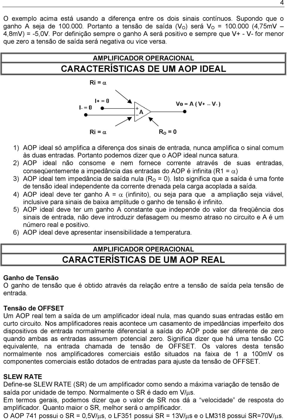 CARACTERÍSTICAS DE UM AOP IDEAL Ri = α 4 Ri = α R O = 0 1) AOP ideal só amplifica a diferença dos sinais de entrada, nunca amplifica o sinal comum às duas entradas.