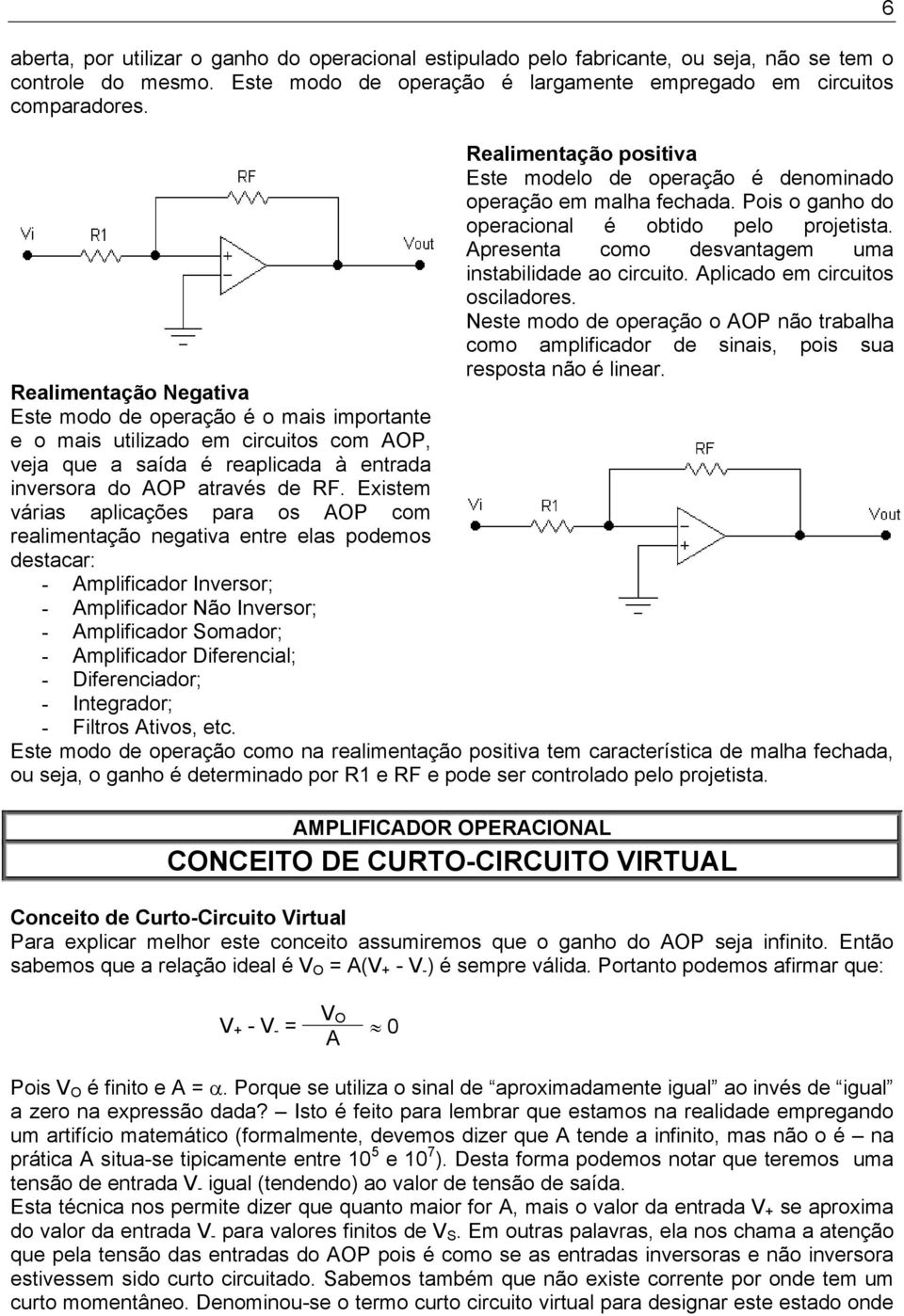 Aplicado em circuitos osciladores. Neste modo de operação o AOP não trabalha como amplificador de sinais, pois sua resposta não é linear.