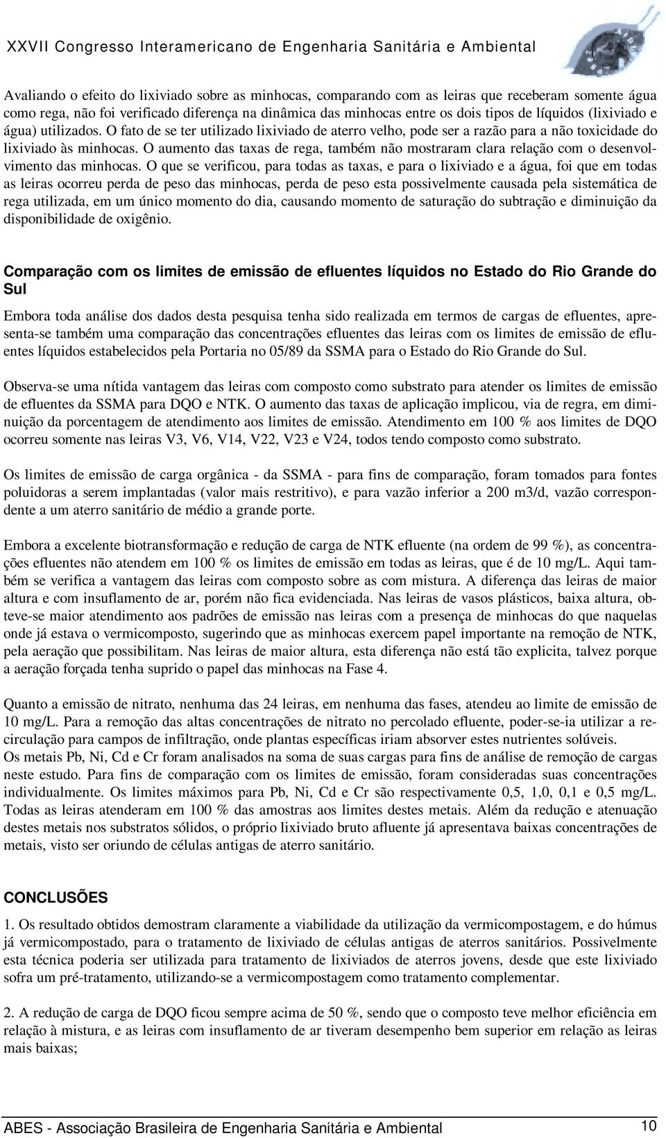 O aumento das taxas de rega, também não mostraram clara relação com o desenvolvimento das minhocas.