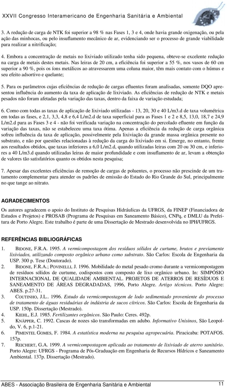 Nas leiras de 2 cm, a eficiência foi superior a 55 %, nos vasos de 6 cm superior a %, pois os íons metálicos ao atravessarem uma coluna maior, têm mais contato com o húmus e seu efeito adsortivo e