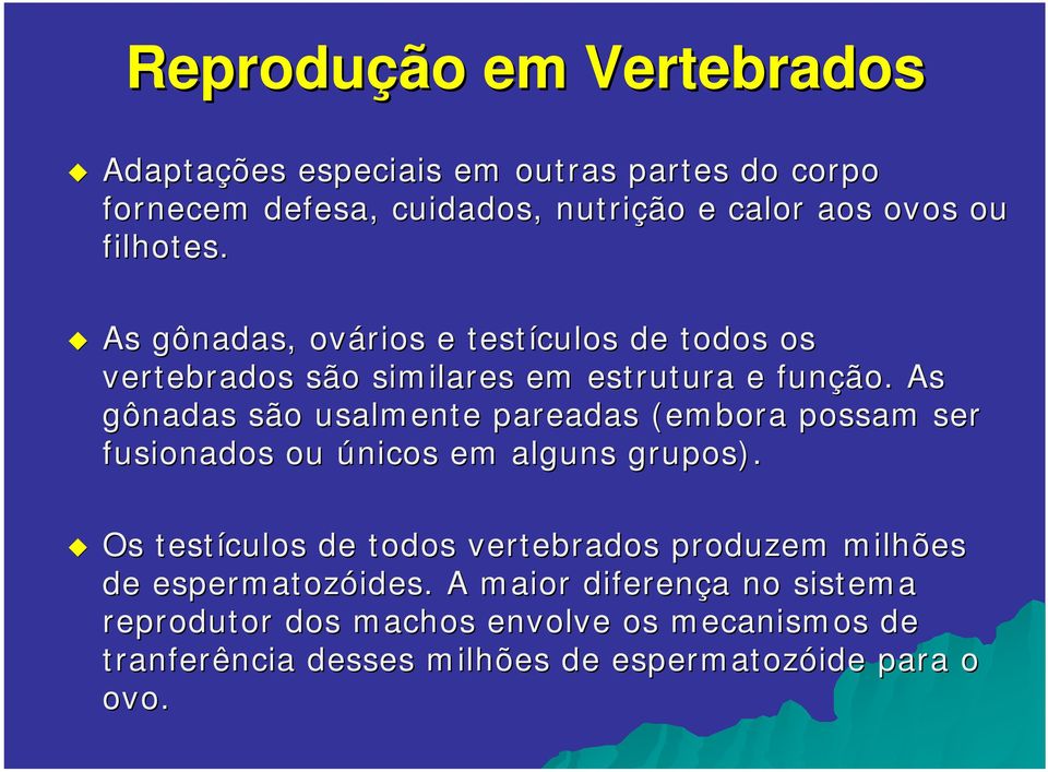 . As gônadas são usalmente pareadas (embora possam ser fusionados ou únicos em alguns grupos).