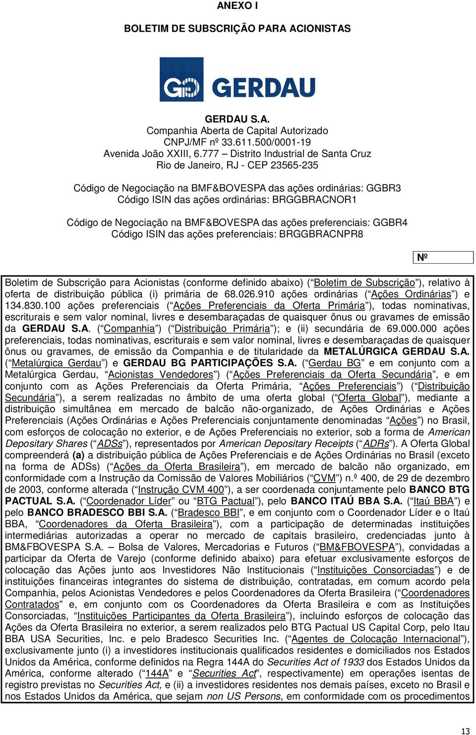 Negociação na BMF&BOVESPA das ações preferenciais: GGBR4 Código ISIN das ações preferenciais: BRGGBRACNPR8 Boletim de Subscrição para Acionistas (conforme definido abaixo) ( Boletim de Subscrição ),