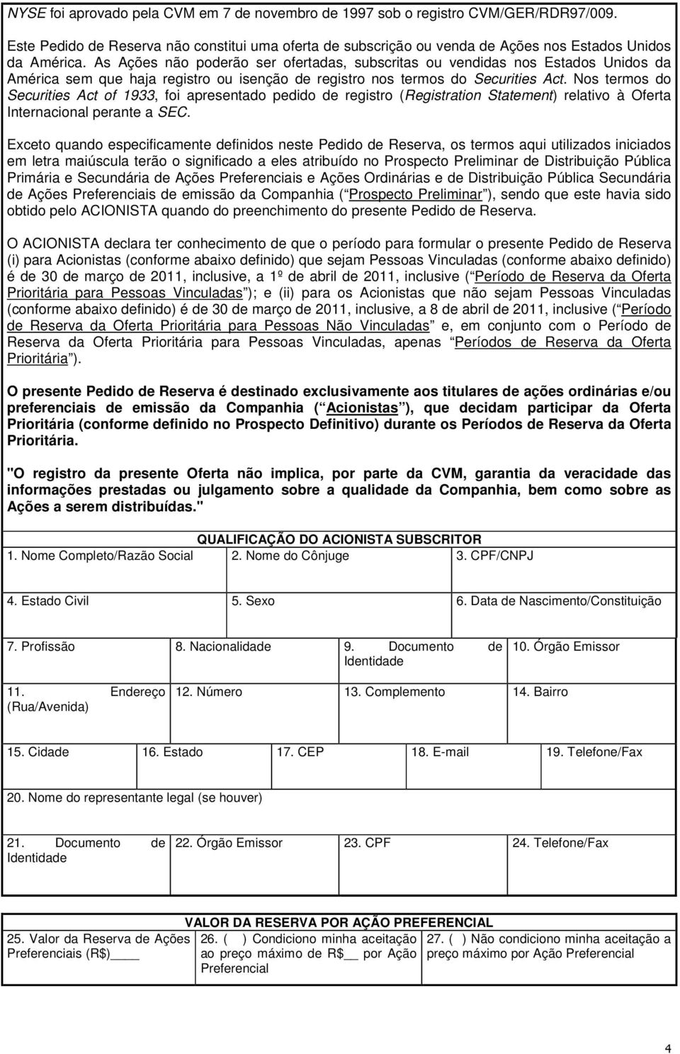 Nos termos do Securities Act of 1933, foi apresentado pedido de registro (Registration Statement) relativo à Oferta Internacional perante a SEC.