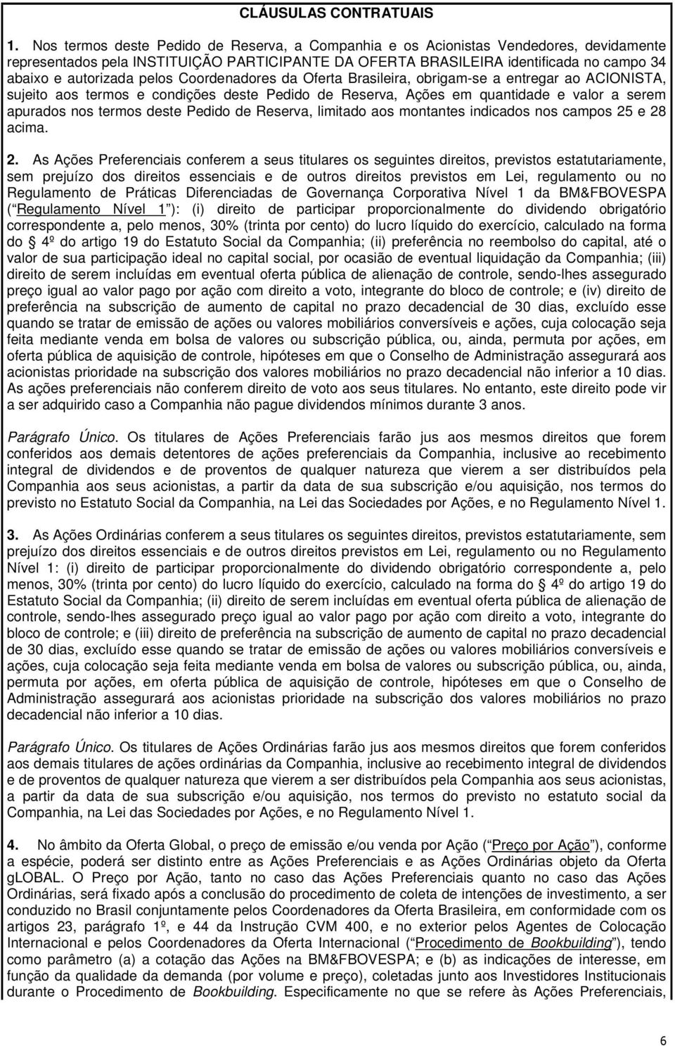 pelos Coordenadores da Oferta Brasileira, obrigam-se a entregar ao ACIONISTA, sujeito aos termos e condições deste Pedido de Reserva, Ações em quantidade e valor a serem apurados nos termos deste