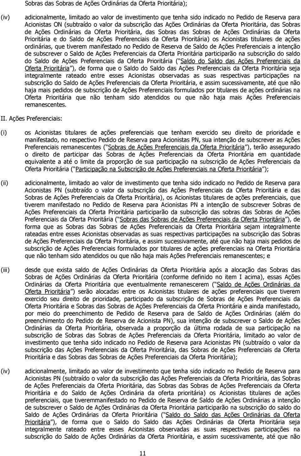 Preferenciais da Oferta Prioritária) os Acionistas titulares de ações ordinárias, que tiverem manifestado no Pedido de Reserva de Saldo de Ações Preferenciais a intenção de subscrever o Saldo de