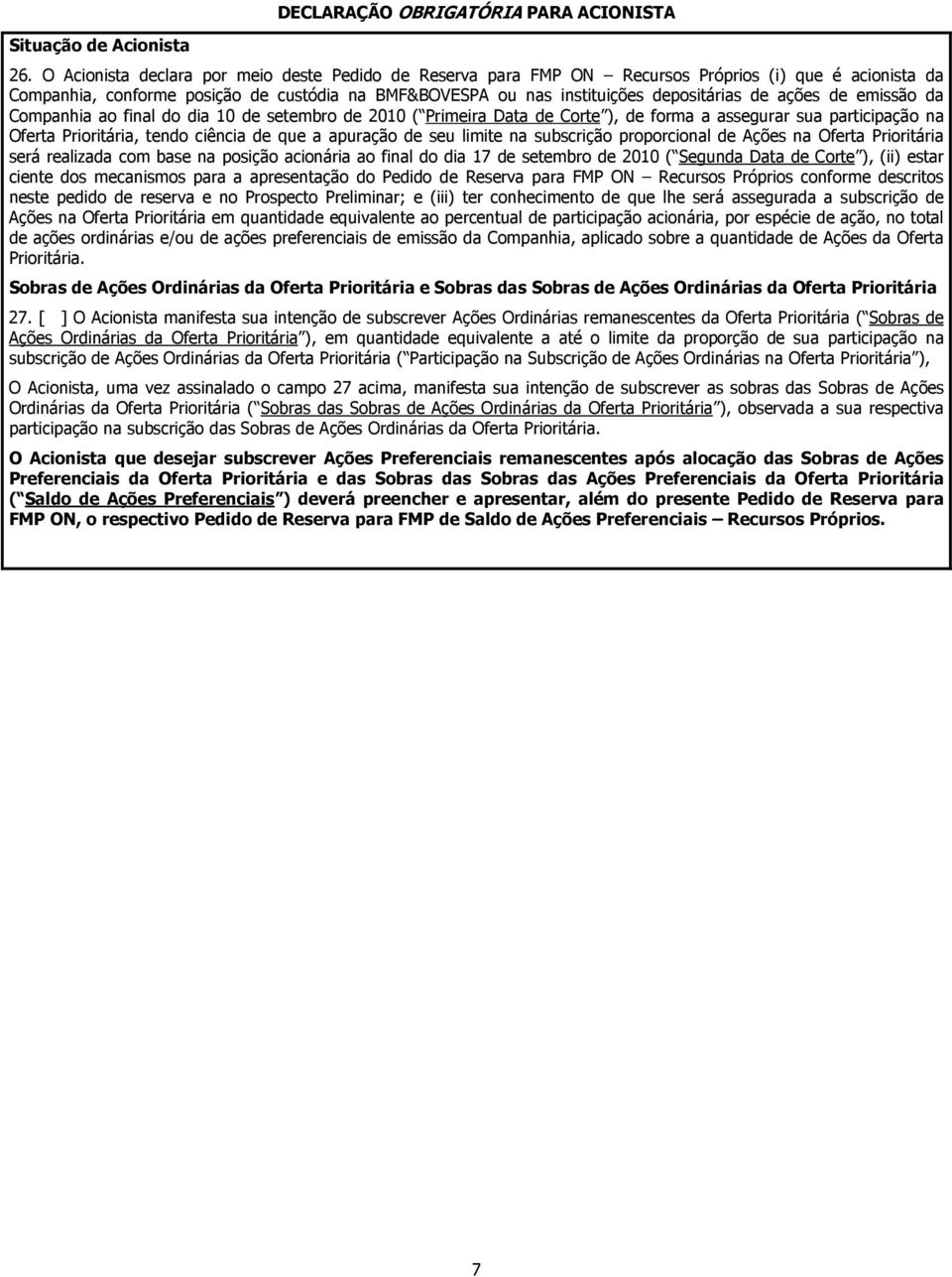 ações de emissão da Companhia ao final do dia 10 de setembro de 2010 ( Primeira Data de Corte ), de forma a assegurar sua participação na Oferta Prioritária, tendo ciência de que a apuração de seu