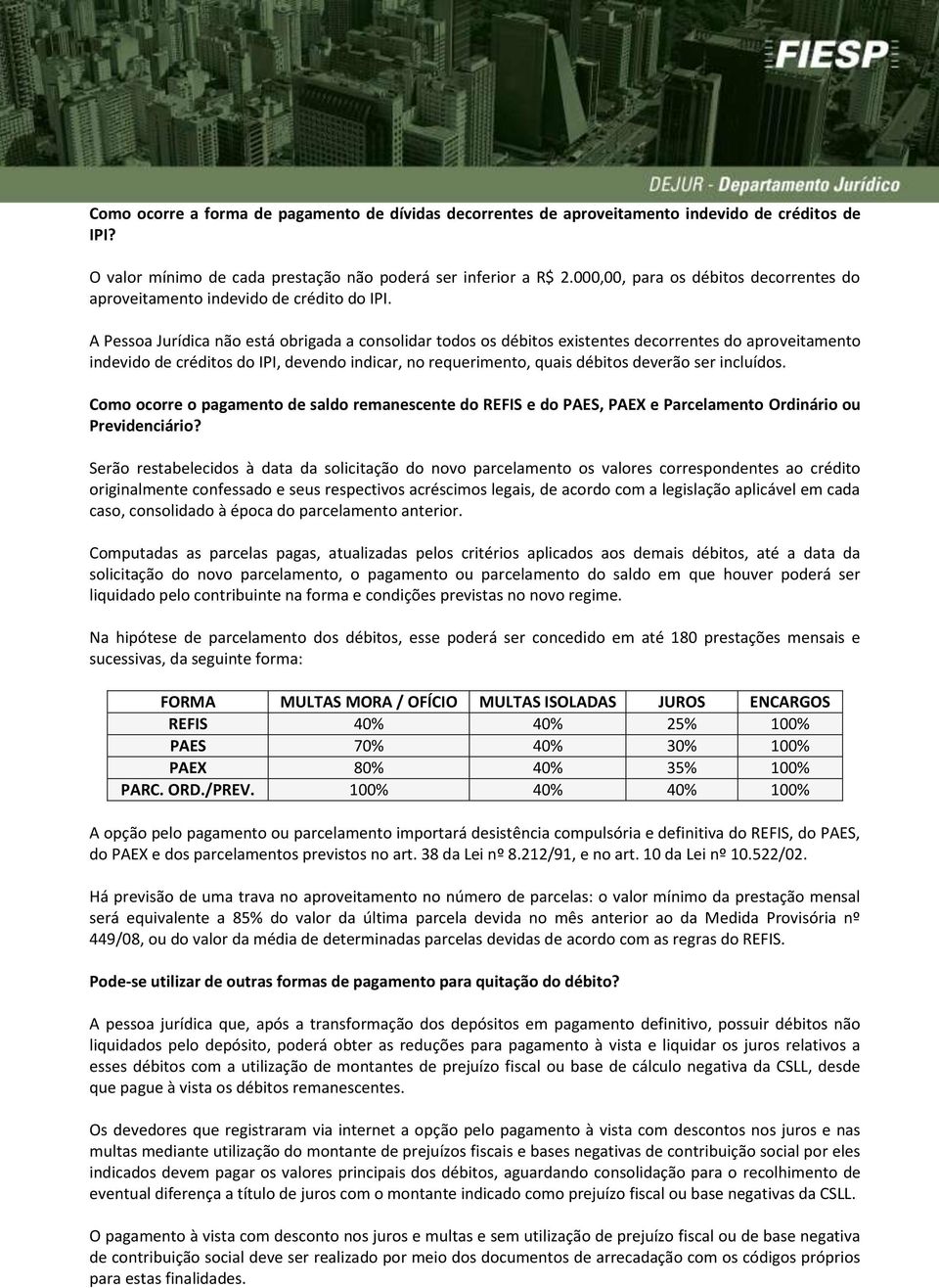 A Pessoa Jurídica não está obrigada a consolidar todos os débitos existentes decorrentes do aproveitamento indevido de créditos do IPI, devendo indicar, no requerimento, quais débitos deverão ser