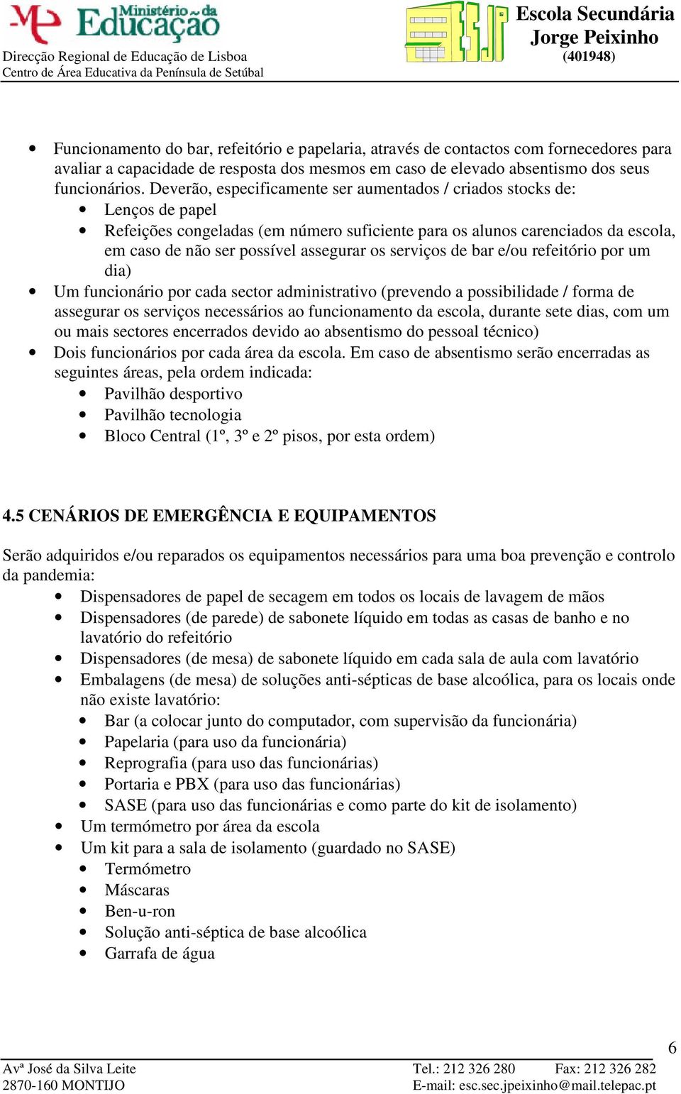 serviços de bar e/ou refeitório por um dia) Um funcionário por cada sector administrativo (prevendo a possibilidade / forma de assegurar os serviços necessários ao funcionamento da escola, durante