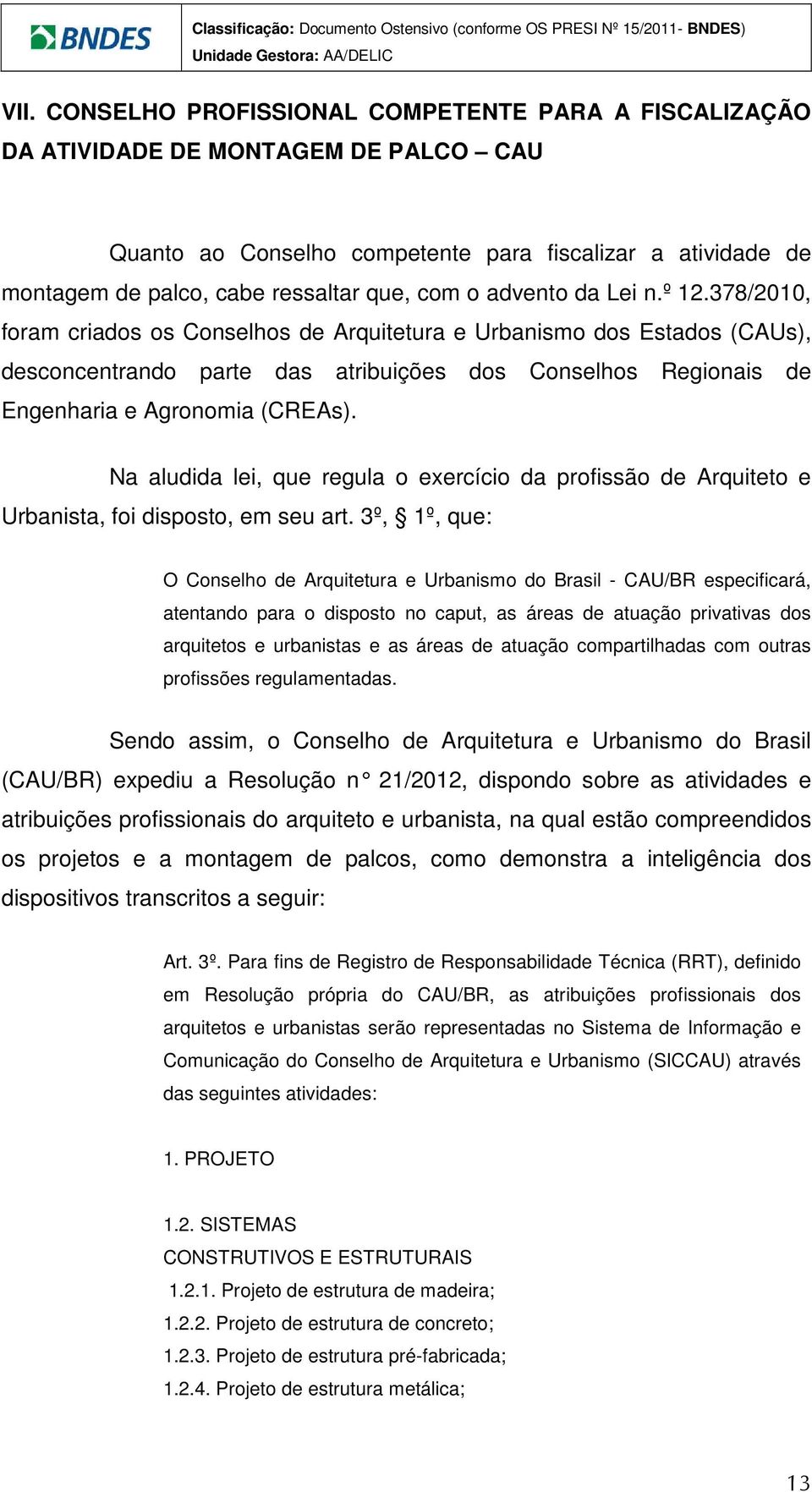 378/2010, foram criados os Conselhos de Arquitetura e Urbanismo dos Estados (CAUs), desconcentrando parte das atribuições dos Conselhos Regionais de Engenharia e Agronomia (CREAs).