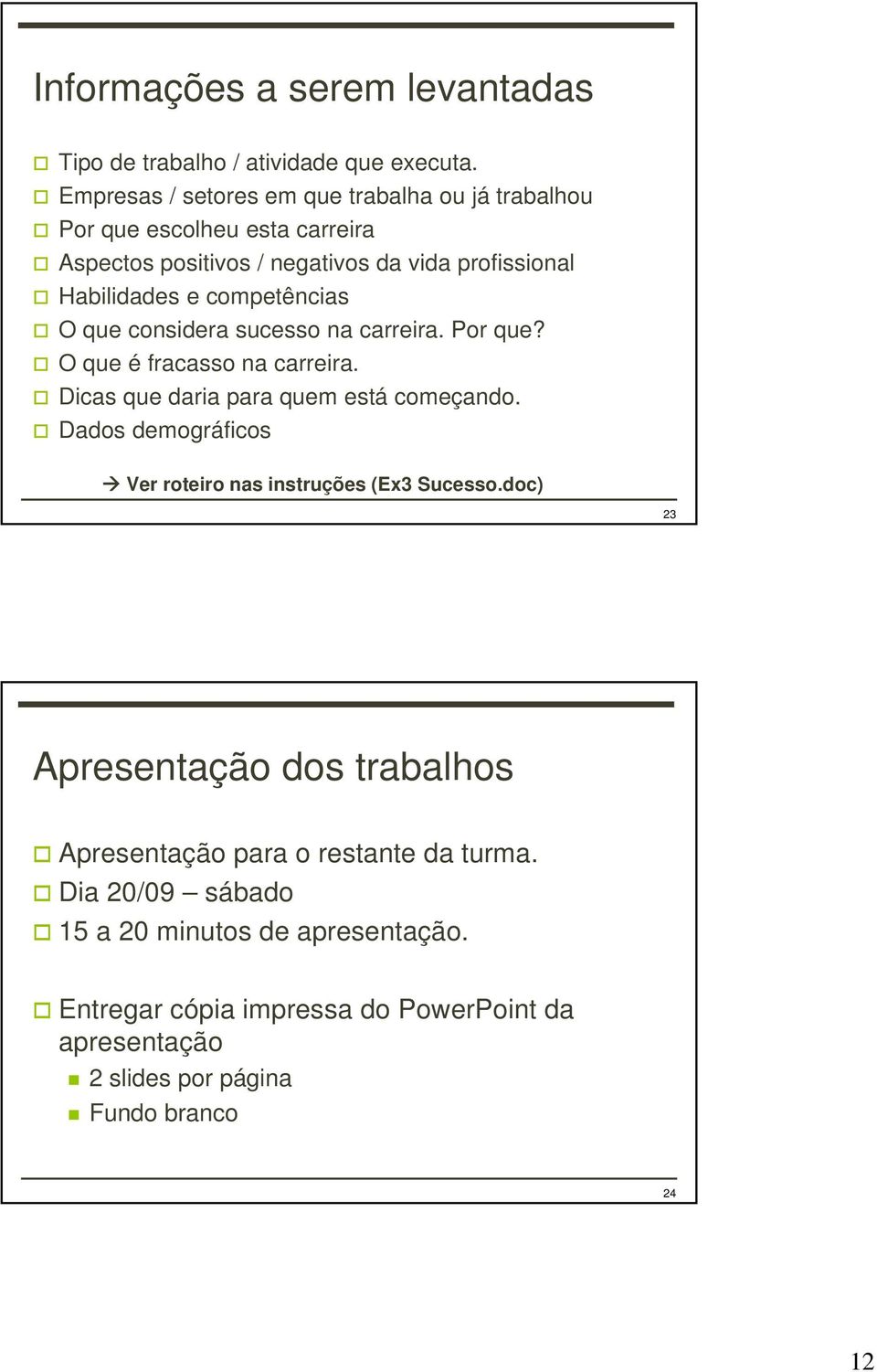 competências O que considera sucesso na carreira. Por que? O que é fracasso na carreira. Dicas que daria para quem está começando.