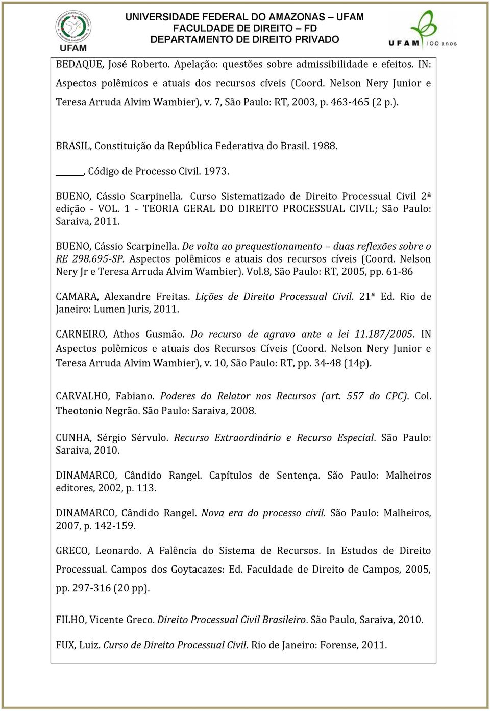 Curso Sistematizado de Direito Processual Civil 2ª edição - VOL. 1 - TEORIA GERAL DO DIREITO PROCESSUAL CIVIL; São Paulo: Saraiva, 2011. BUENO, Cássio Scarpinella.