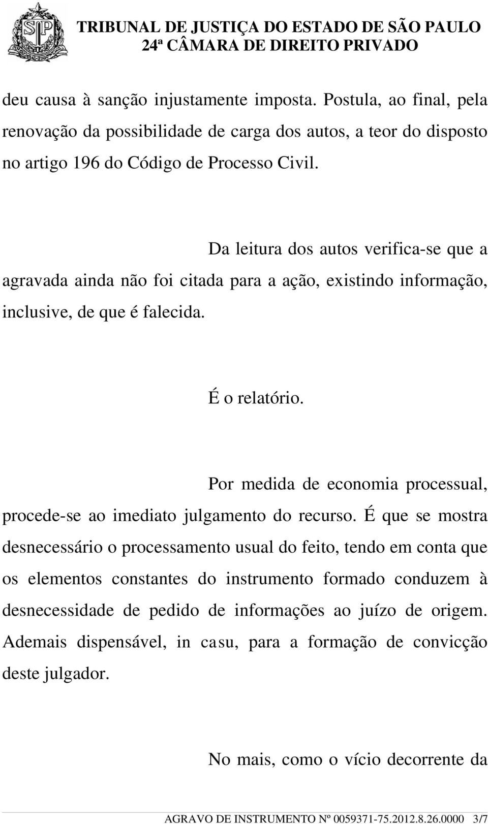 Por medida de economia processual, procede-se ao imediato julgamento do recurso.