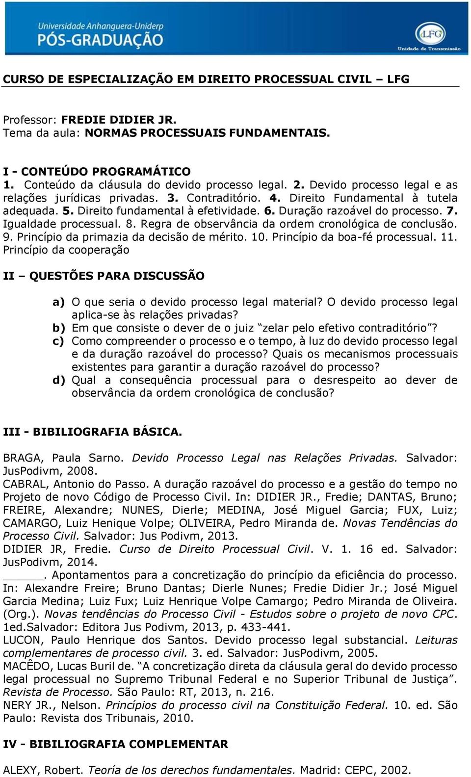 Direito fundamental à efetividade. 6. Duração razoável do processo. 7. Igualdade processual. 8. Regra de observância da ordem cronológica de conclusão. 9. Princípio da primazia da decisão de mérito.