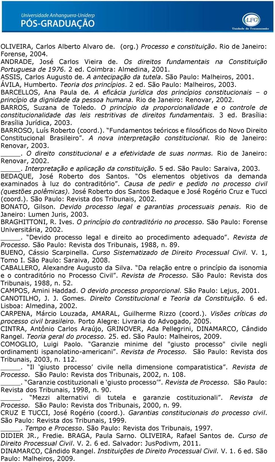 BARCELLOS, Ana Paula de. A eficácia jurídica dos princípios constitucionais o princípio da dignidade da pessoa humana. Rio de Janeiro: Renovar, 2002. BARROS, Suzana de Toledo.