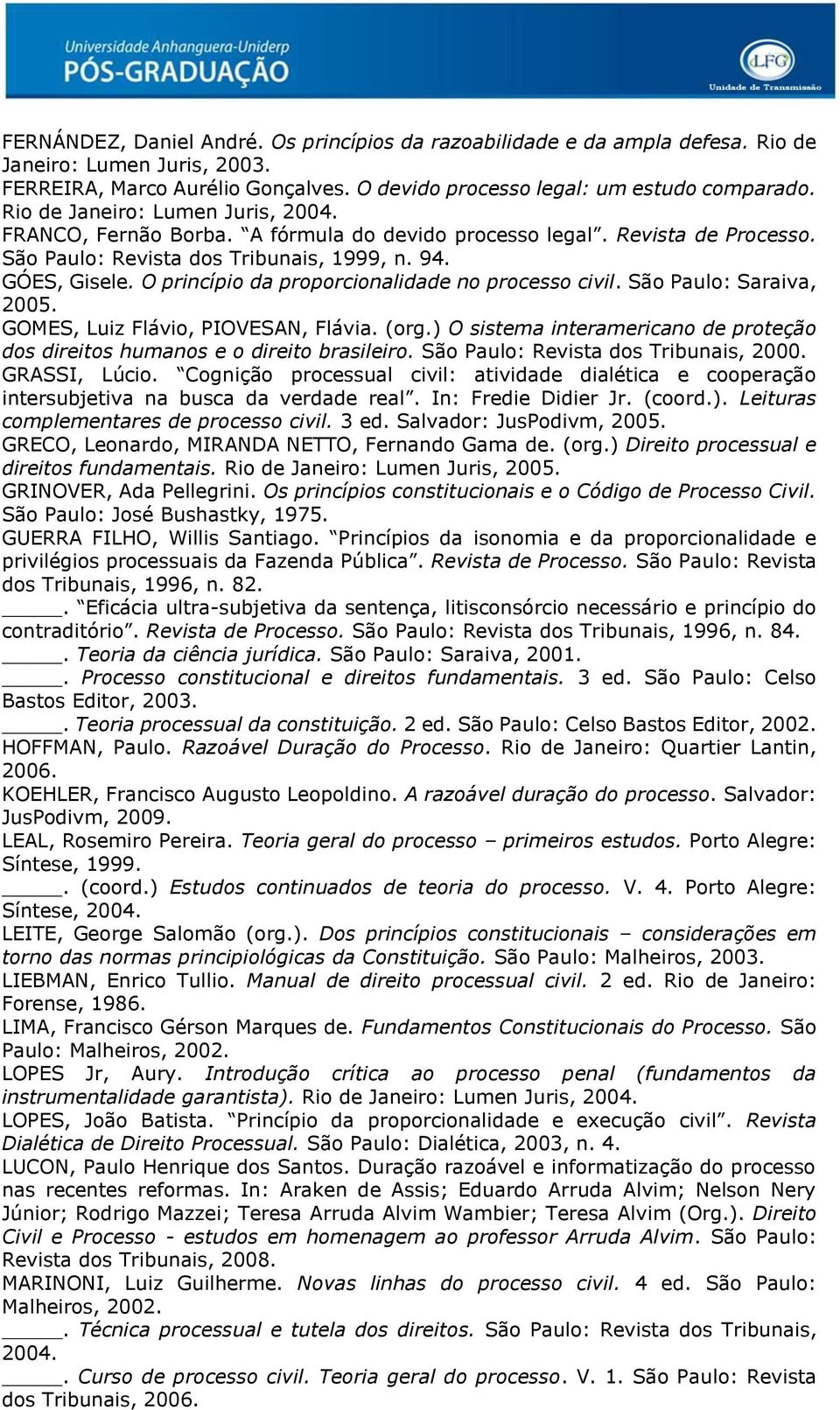 O princípio da proporcionalidade no processo civil. São Paulo: Saraiva, 2005. GOMES, Luiz Flávio, PIOVESAN, Flávia. (org.