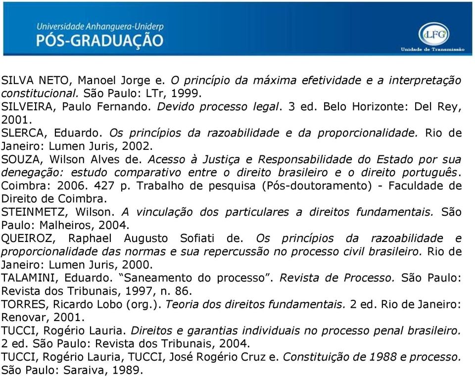 Acesso à Justiça e Responsabilidade do Estado por sua denegação: estudo comparativo entre o direito brasileiro e o direito português. Coimbra: 2006. 427 p.