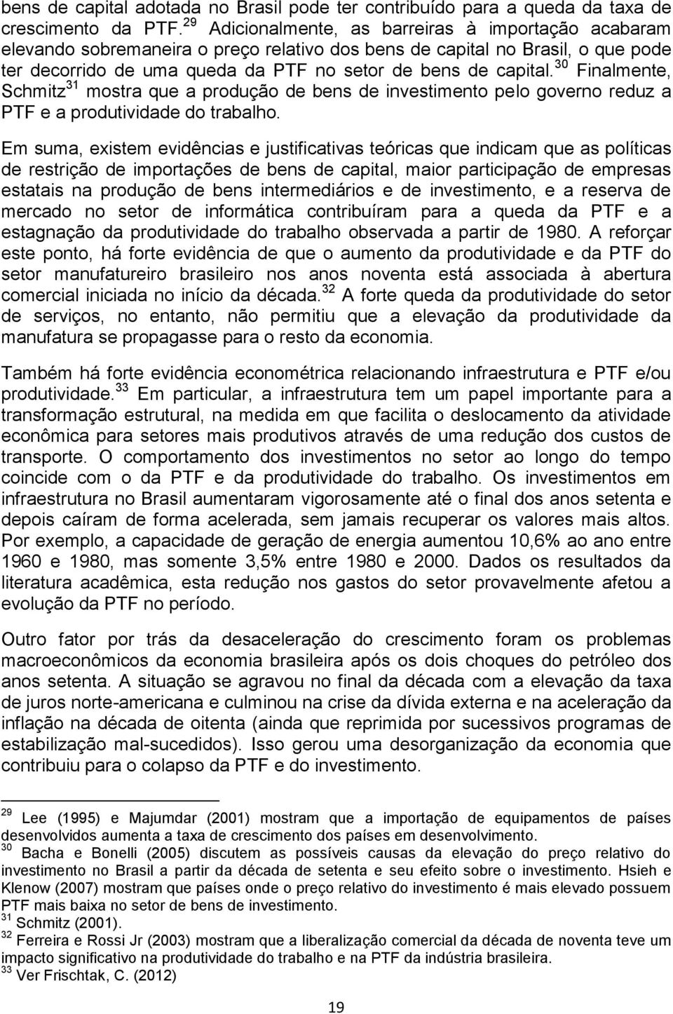 30 Finalmente, Schmitz 31 mostra que a produção de bens de investimento pelo governo reduz a PTF e a produtividade do trabalho.