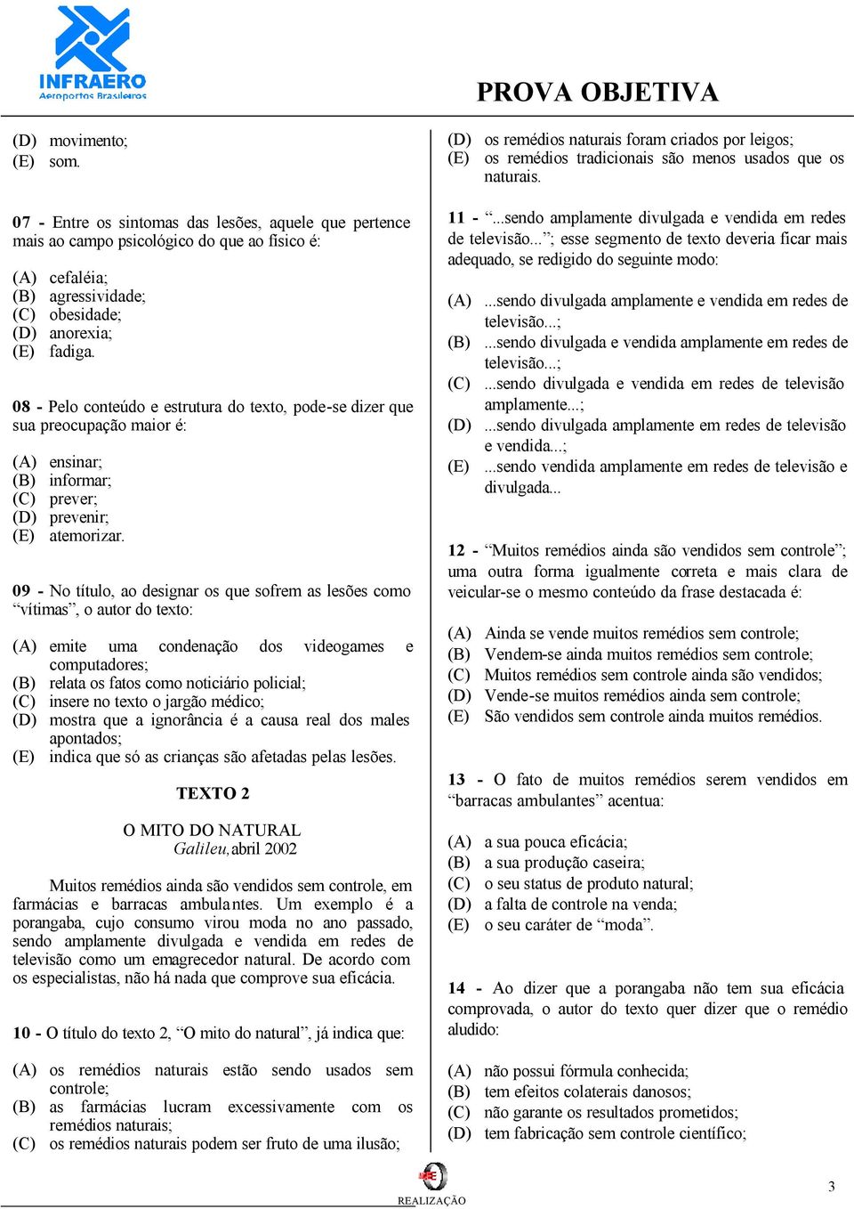 09 - No título, ao designar os que sofrem as lesões como vítimas, o autor do texto: (A) emite uma condenação dos videogames e computadores; (B) relata os fatos como noticiário policial; (C) insere no