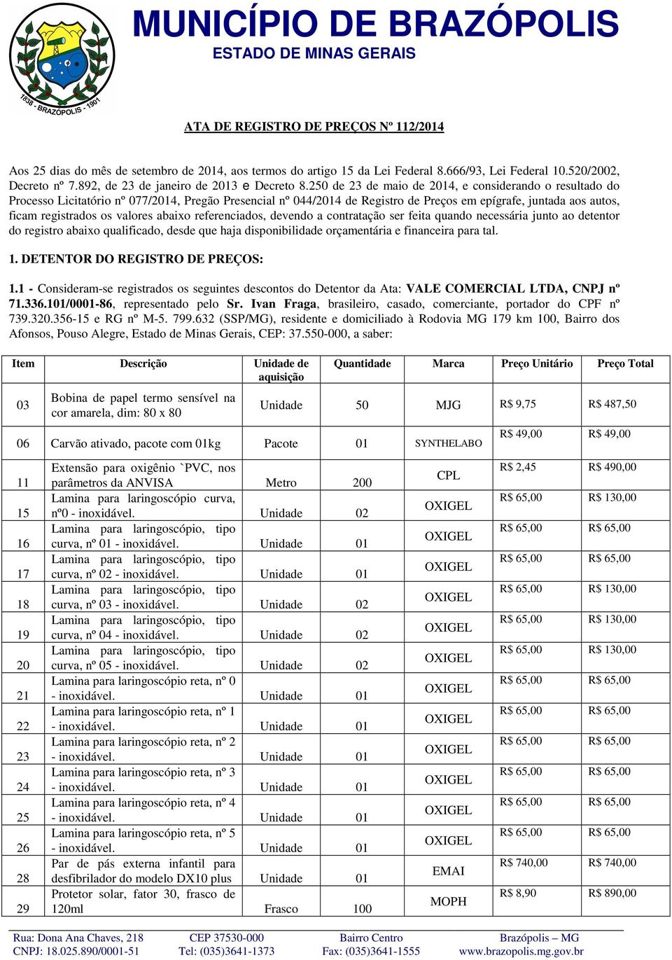 250 de 23 de maio de 2014, e considerando o resultado do Processo Licitatório nº 077/2014, Pregão Presencial nº 044/2014 de Registro de Preços em epígrafe, juntada aos autos, ficam registrados os