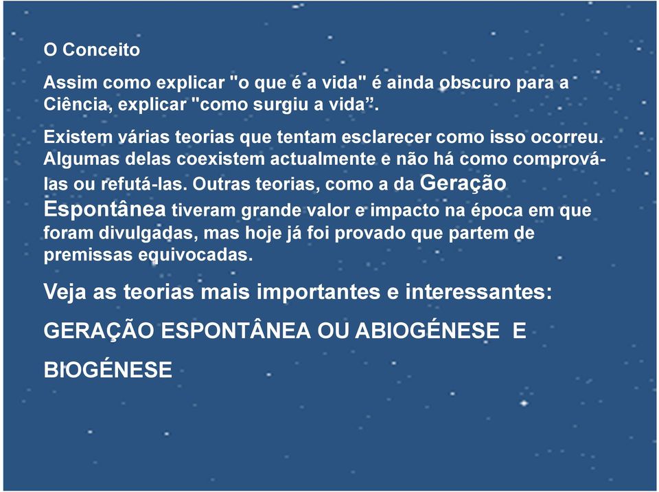 Algumas delas coexistem actualmente e não há como comproválas ou refutá-las.