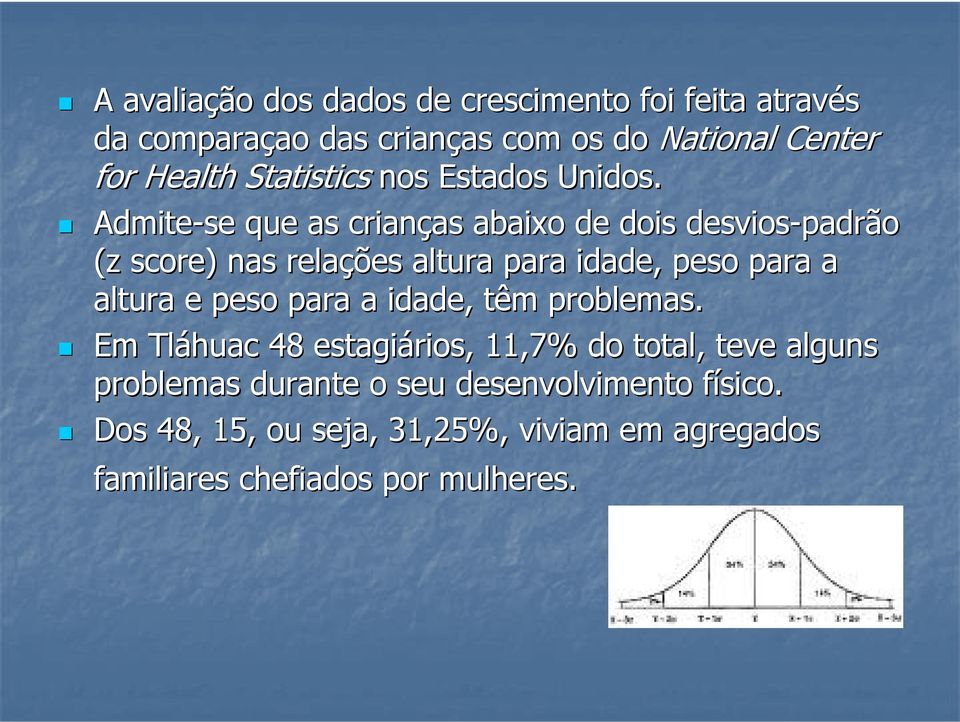 Admite-se que as crianças as abaixo de dois desvios-padrão (z score) nas relações altura para idade, peso para a altura e