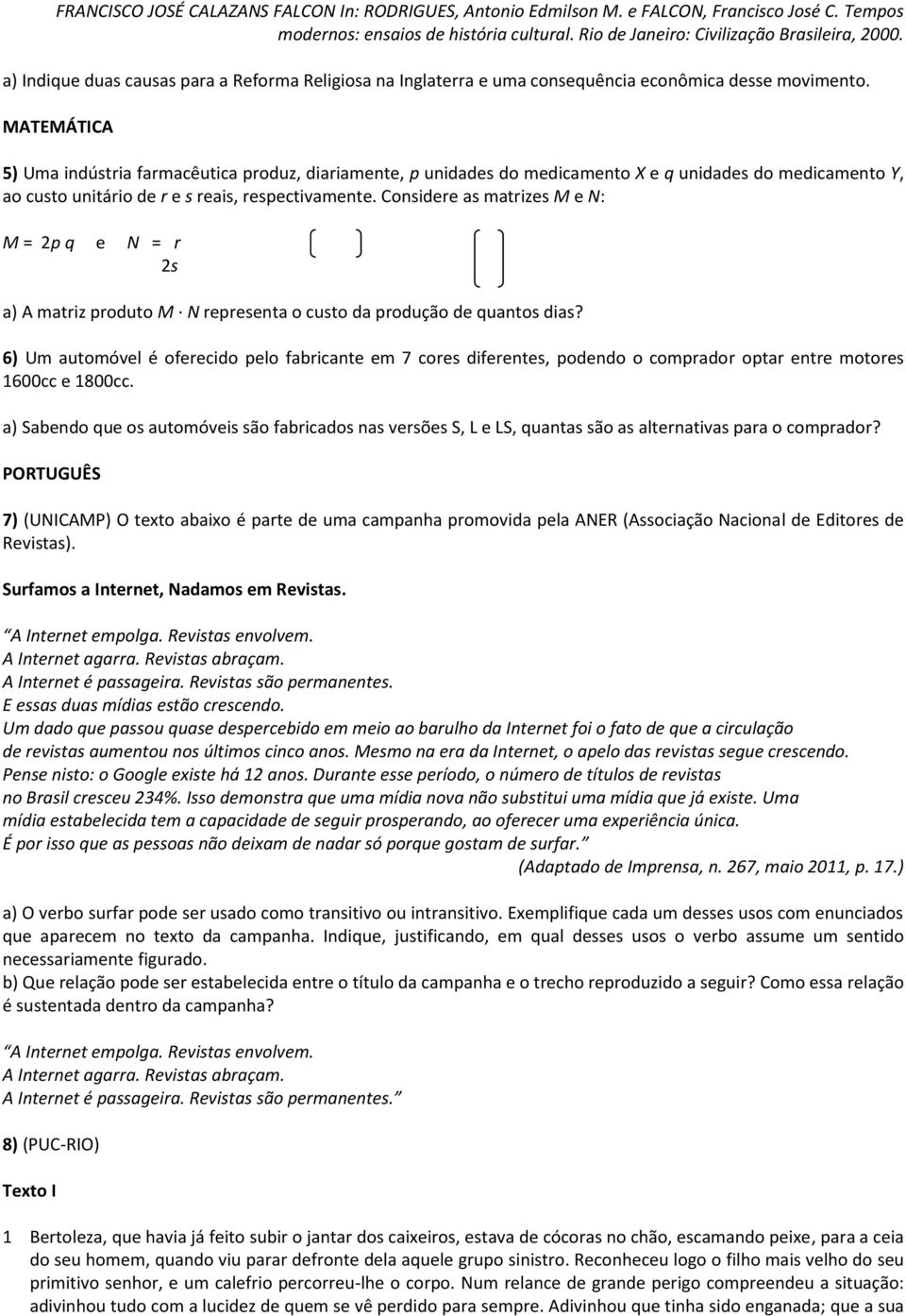 MATEMÁTICA 5) Uma indústria farmacêutica produz, diariamente, p unidades do medicamento X e q unidades do medicamento Y, ao custo unitário de r e s reais, respectivamente.