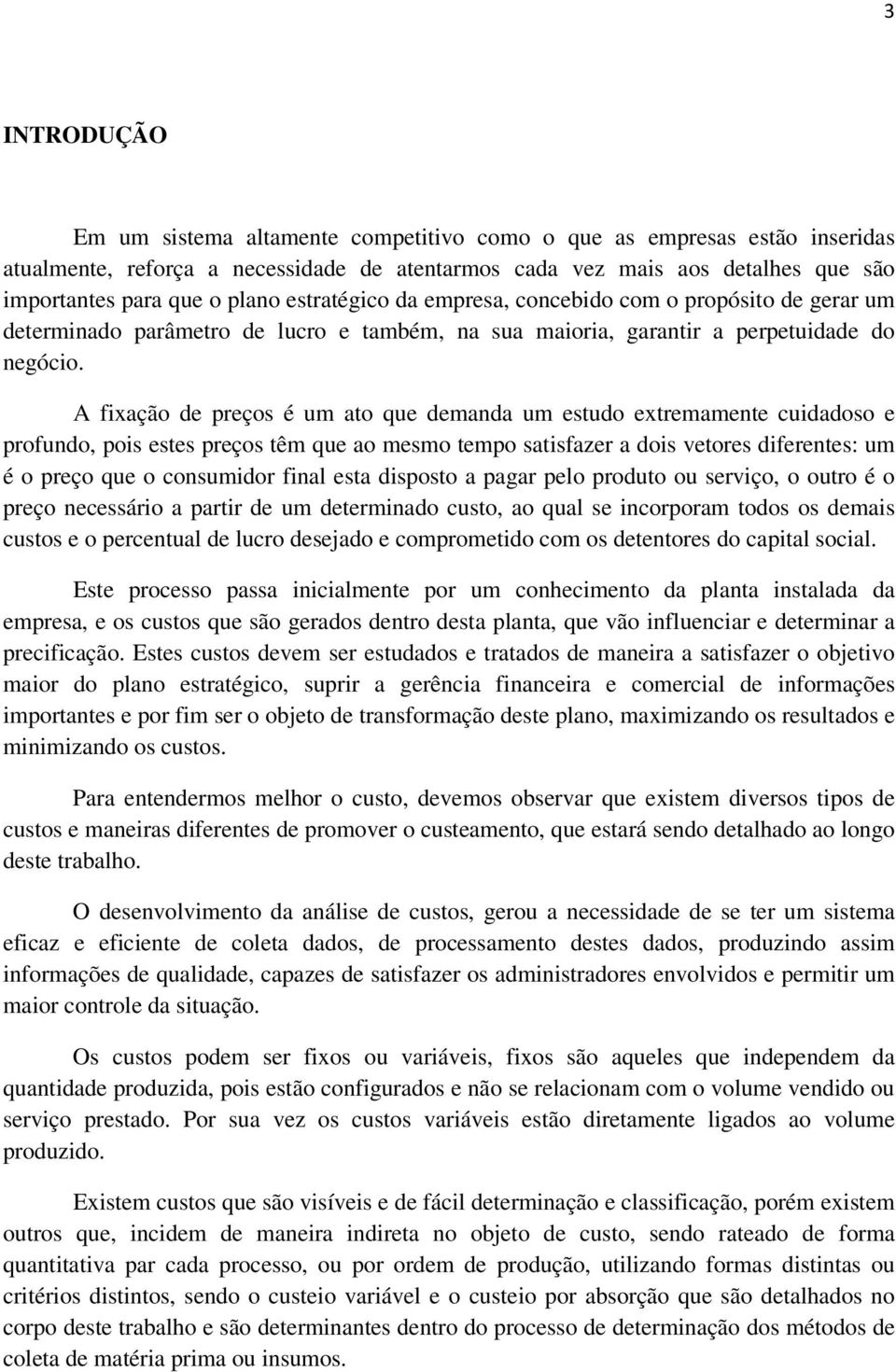 A fixação de preços é um ato que demanda um estudo extremamente cuidadoso e profundo, pois estes preços têm que ao mesmo tempo satisfazer a dois vetores diferentes: um é o preço que o consumidor