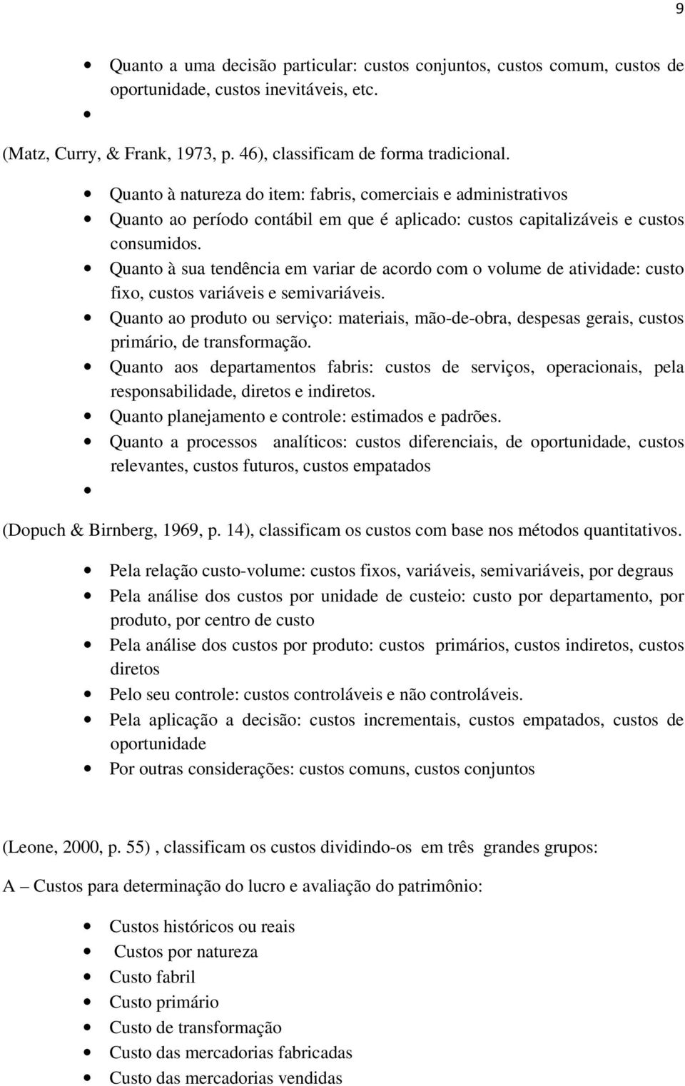 Quanto à sua tendência em variar de acordo com o volume de atividade: custo fixo, custos variáveis e semivariáveis.