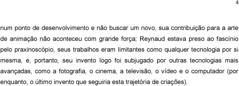 tecnologia por si mesma, e, portanto, seu invento logo foi subjugado por outras tecnologias mais avançadas, como a