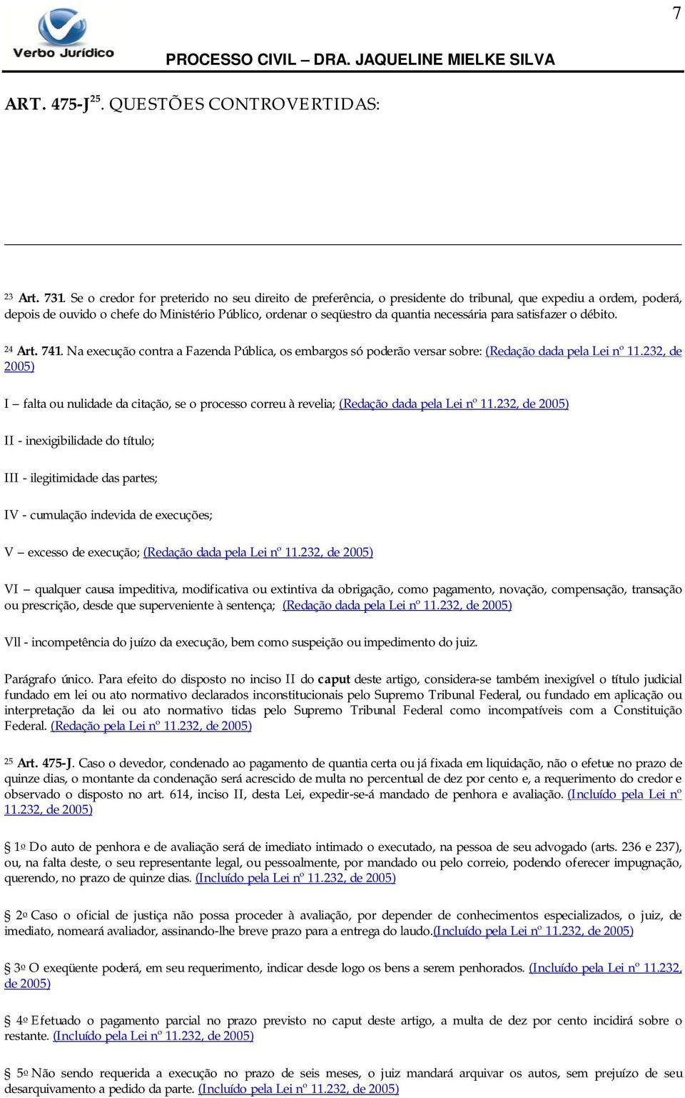 necessária para satisfazer o débito. 24 Art. 741. Na execução contra a Fazenda Pública, os embargos só poderão versar sobre: (Redação dada pela Lei nº 11.