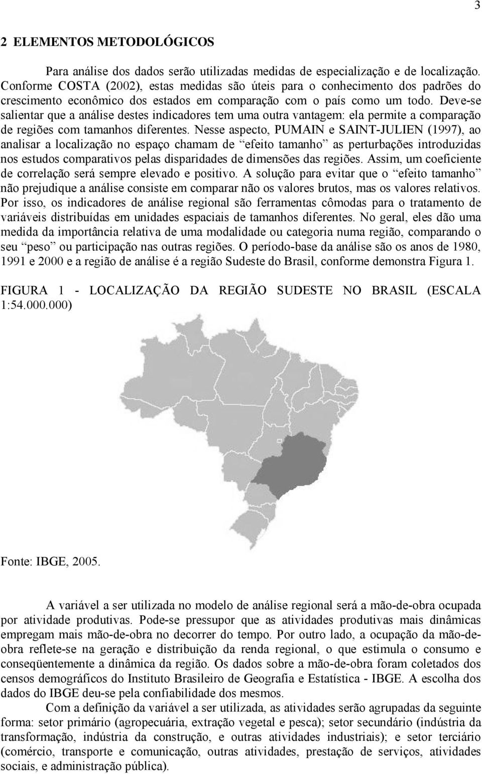 Deve-se salientar que a análise destes indicadores tem uma outra vantagem: ela permite a comparação de regiões com tamanhos diferentes.