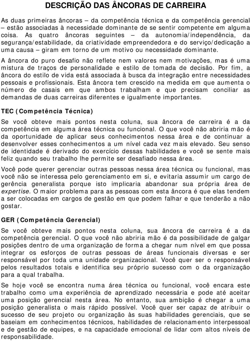 dominante. A âncora do puro desafio não reflete nem valores nem motivações, mas é uma mistura de traços de personalidade e estilo de tomada de decisão.