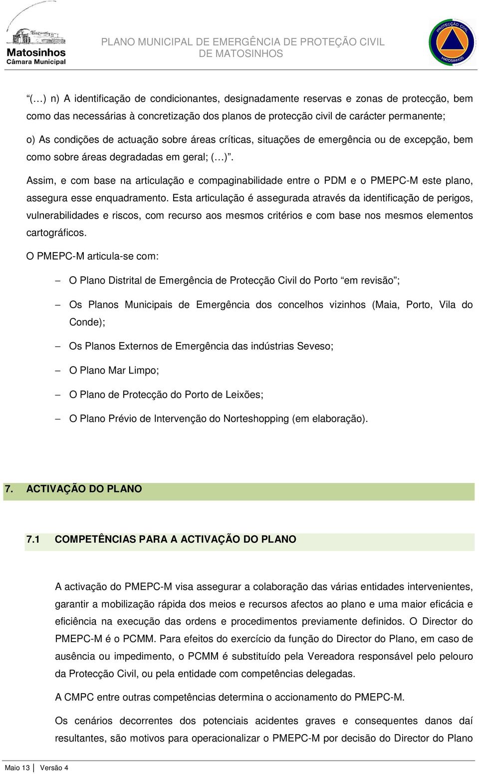 Assim, e com base na articulação e compaginabilidade entre o PDM e o PMEPC-M este plano, assegura esse enquadramento.