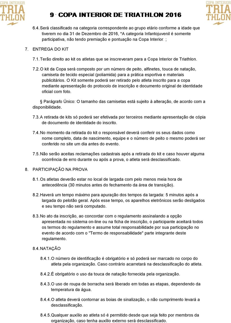 O kit da Copa será composto por um número de peito, alfinetes, touca de natação, camiseta de tecido especial (poliamida) para a prática esportiva e materiais publicitários.