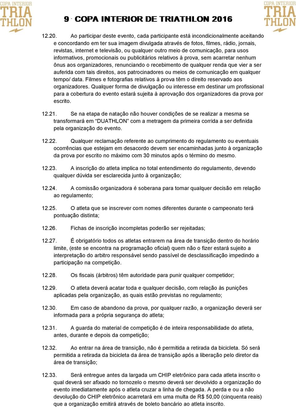 qualquer outro meio de comunicação, para usos informativos, promocionais ou publicitários relativos à prova, sem acarretar nenhum ônus aos organizadores, renunciando o recebimento de qualquer renda