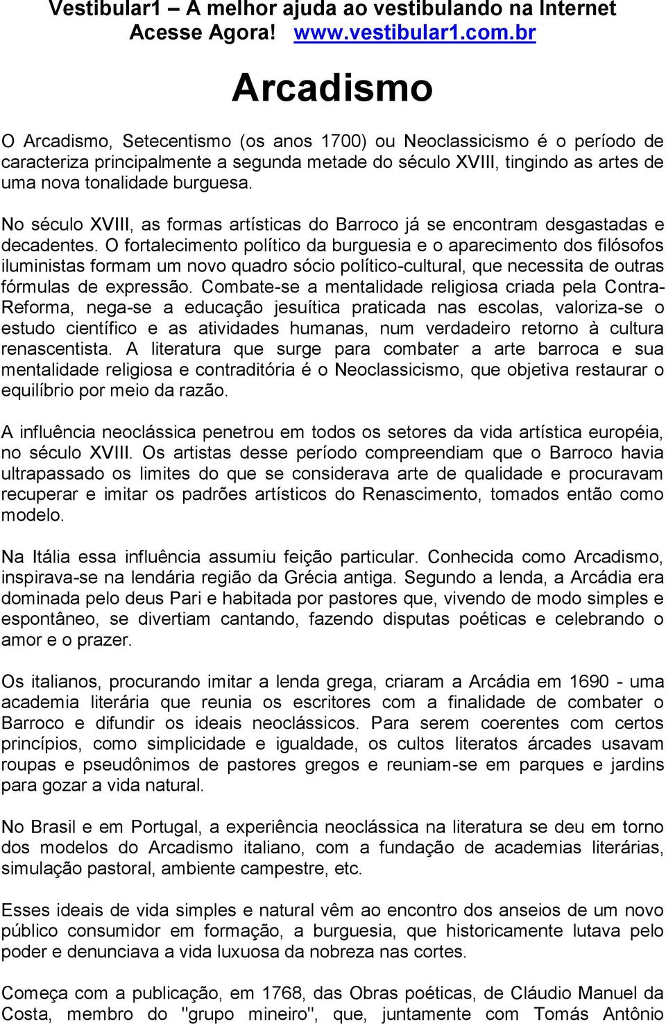 O fortalecimento político da burguesia e o aparecimento dos filósofos iluministas formam um novo quadro sócio político-cultural, que necessita de outras fórmulas de expressão.