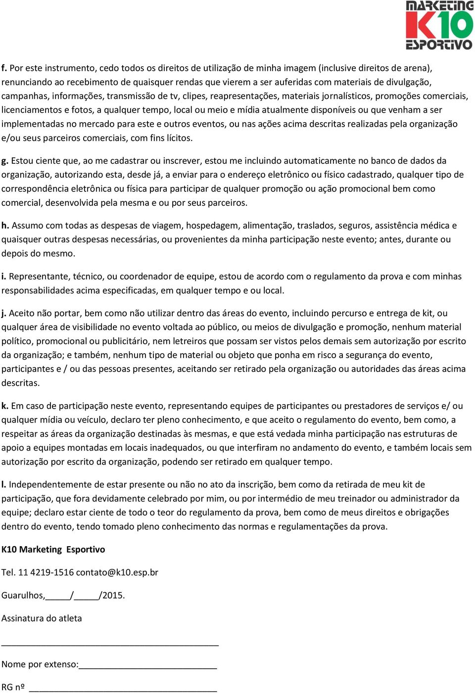 atualmente disponíveis ou que venham a ser implementadas no mercado para este e outros eventos, ou nas ações acima descritas realizadas pela organização e/ou seus parceiros comerciais, com fins