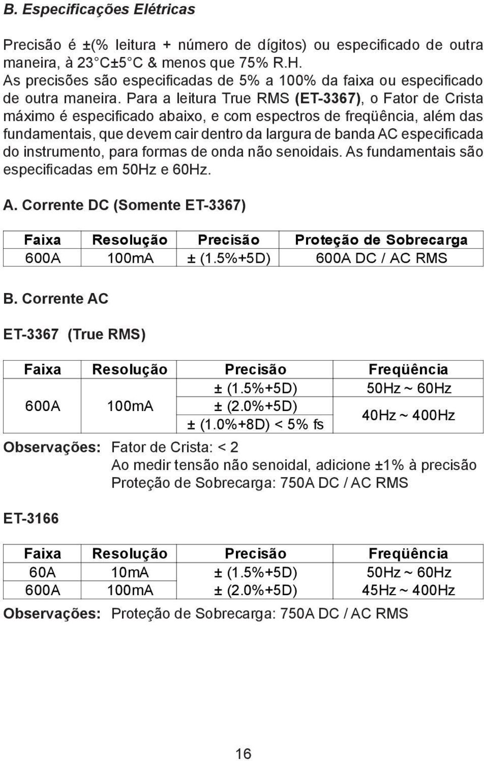 Para a leitura True RMS (ET-3367), o Fator de Crista máximo é especificado abaixo, e com espectros de freqüência, além das fundamentais, que devem cair dentro da largura de banda AC especificada do