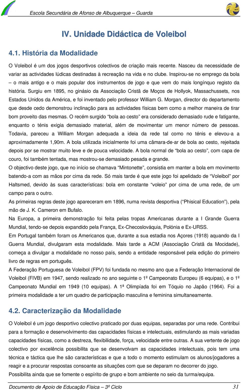 Inspirou-se no emprego da bola o mais antigo e o mais popular dos instrumentos de jogo e que vem do mais longínquo registo da história.