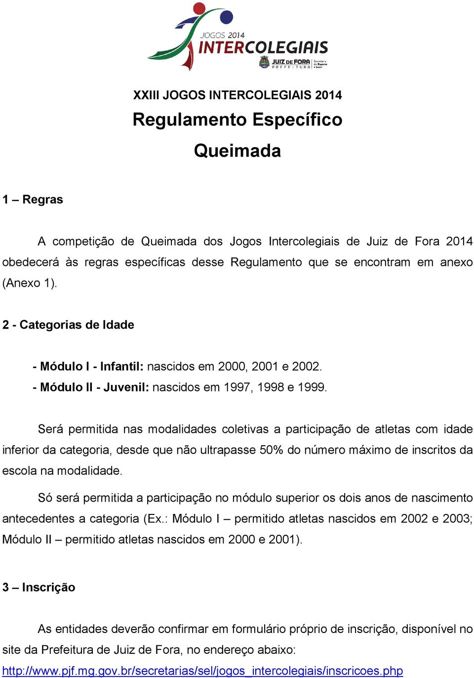 Será permitida nas modalidades coletivas a participação de atletas com idade inferior da categoria, desde que não ultrapasse 50% do número máximo de inscritos da escola na modalidade.