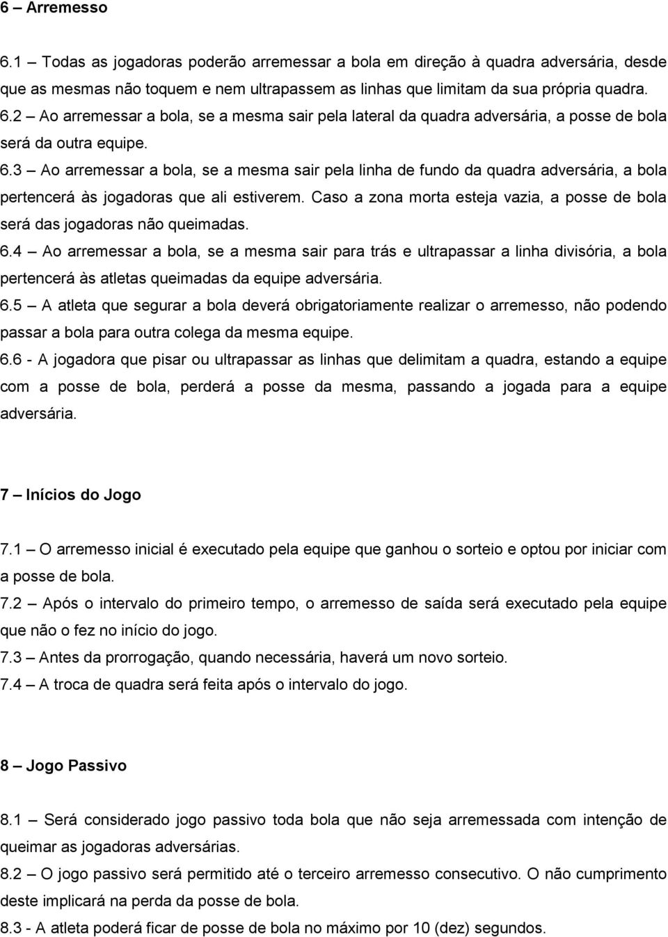 Caso a zona morta esteja vazia, a posse de bola será das jogadoras não queimadas. 6.