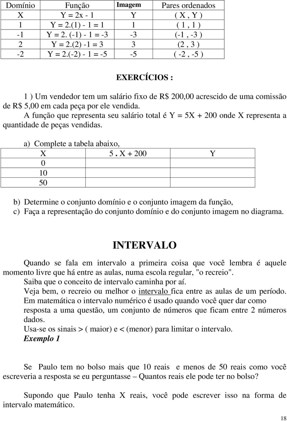 A função que representa seu salário total é Y = 5X + 200 onde X representa a quantidade de peças vendidas. a) Complete a tabela abaixo, X 5.