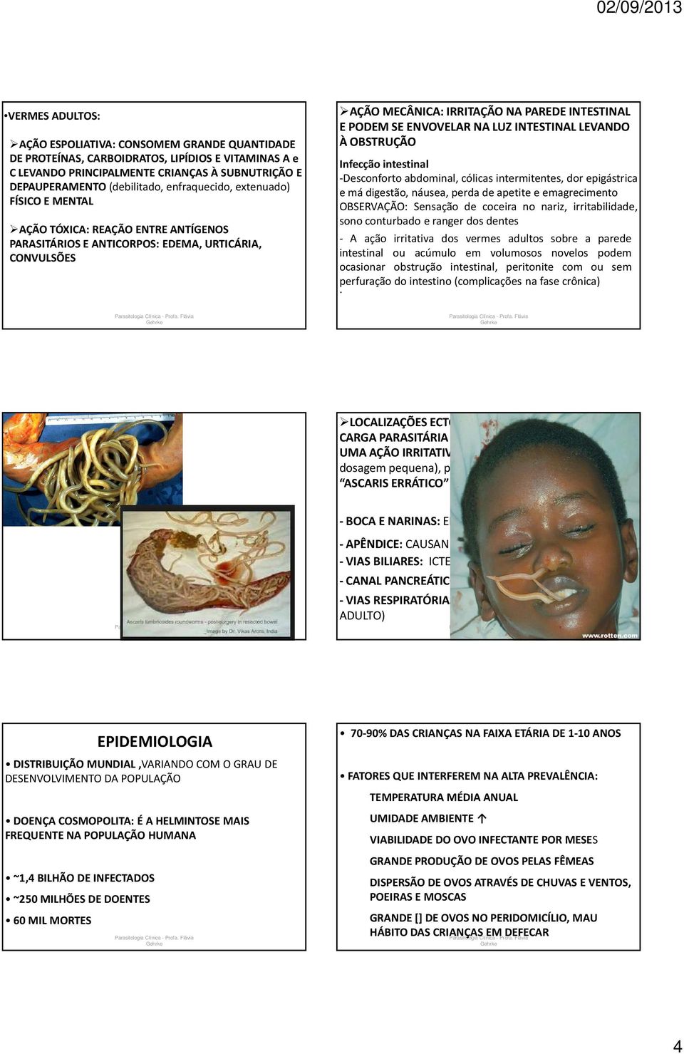 NA LUZ INTESTINAL LEVANDO À OBSTRUÇÃO Infecção intestinal -Desconforto abdominal, cólicas intermitentes, dor epigástrica e má digestão, náusea, perda de apetite e emagrecimento OBSERVAÇÃO: Sensação