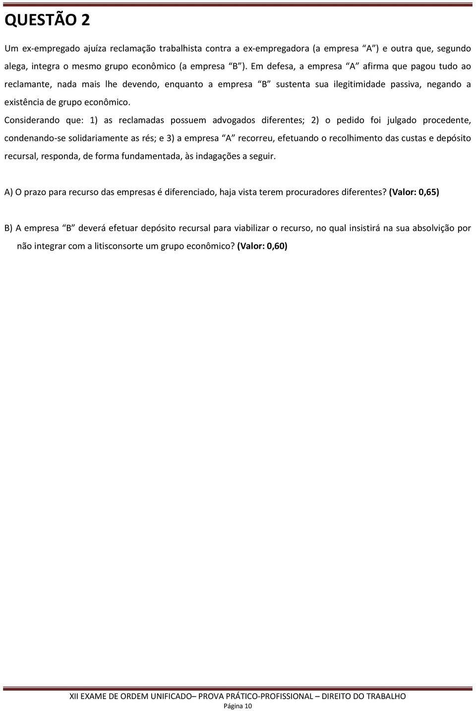 Considerando que: 1) as reclamadas possuem advogados diferentes; 2) o pedido foi julgado procedente, condenando-se solidariamente as rés; e 3) a empresa A recorreu, efetuando o recolhimento das