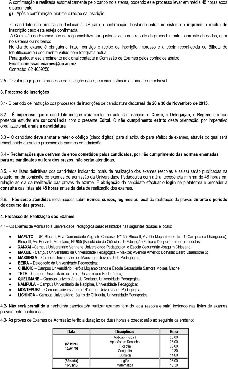 A Comissão de Exames não se responsabiliza por qualquer acto que resulte do preenchimento incorrecto de dados, quer no sistema ou no banco.