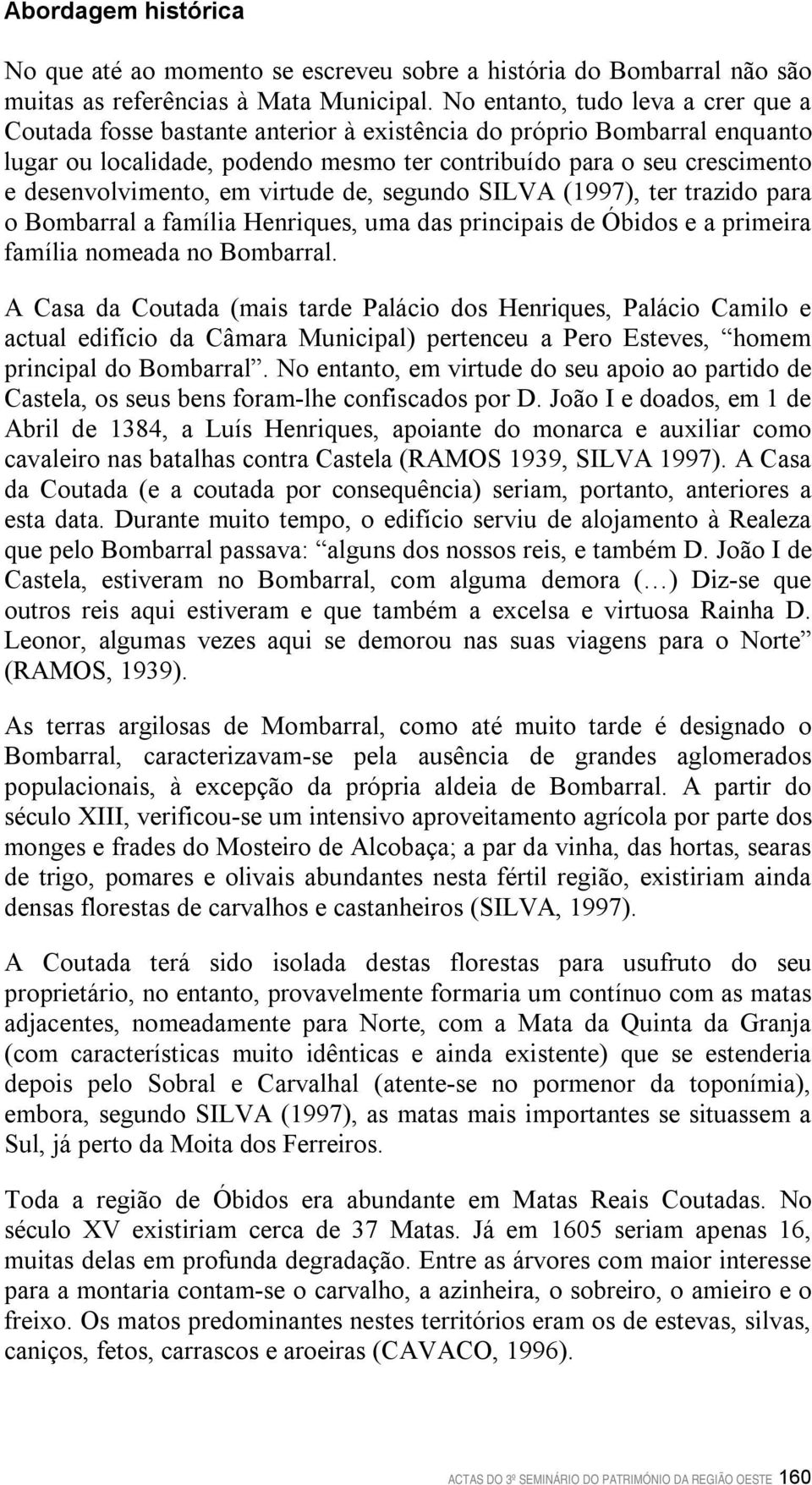 desenvolvimento, em virtude de, segundo SILVA (1997), ter trazido para o Bombarral a família Henriques, uma das principais de Óbidos e a primeira família nomeada no Bombarral.