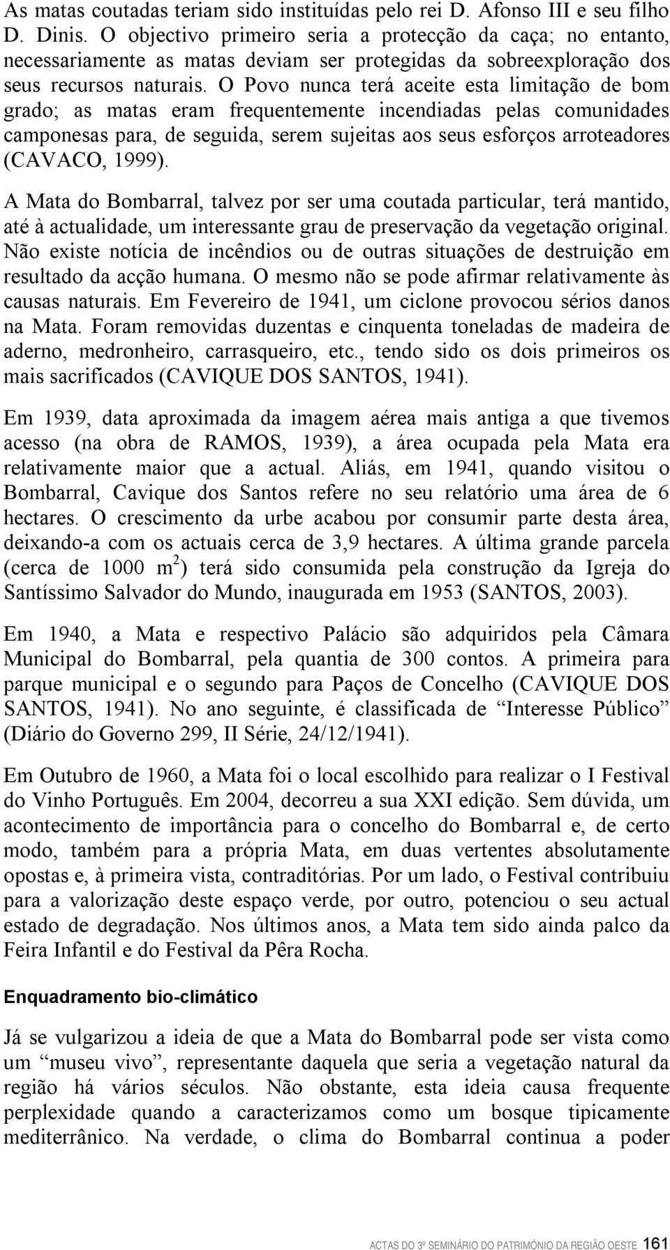 O Povo nunca terá aceite esta limitação de bom grado; as matas eram frequentemente incendiadas pelas comunidades camponesas para, de seguida, serem sujeitas aos seus esforços arroteadores (CAVACO,