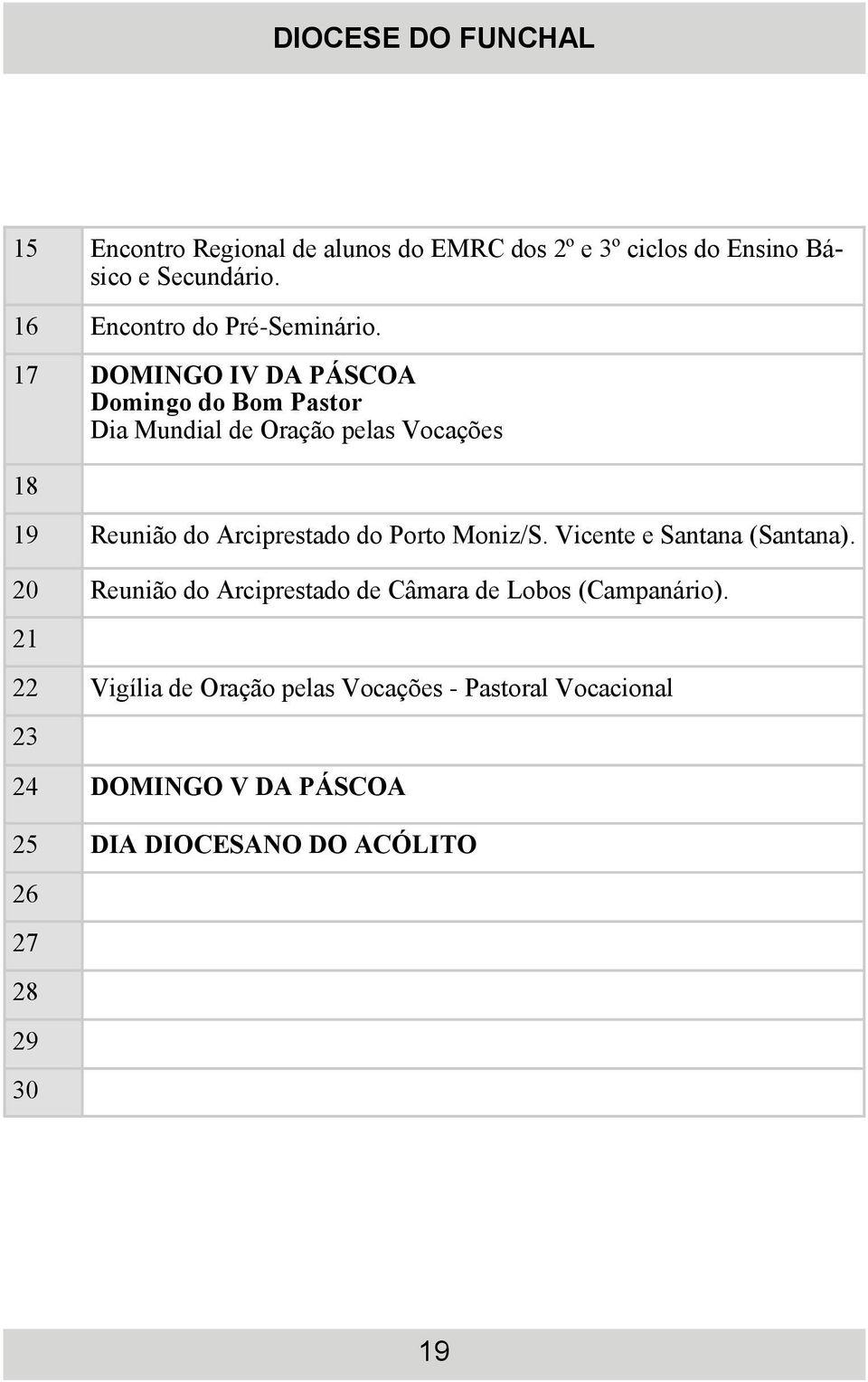 17 DOMINGO IV DA PÁSCOA Domingo do Bom Pastor Dia Mundial de Oração pelas Vocações 18 19 Reunião do Arciprestado do Porto